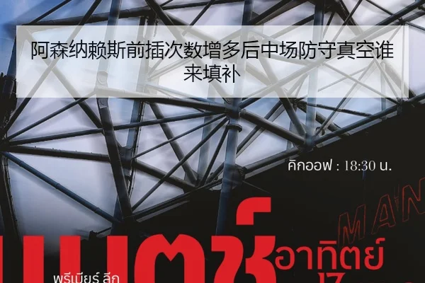 阿森纳赖斯前插次数增多后中场防守真空谁来填补
